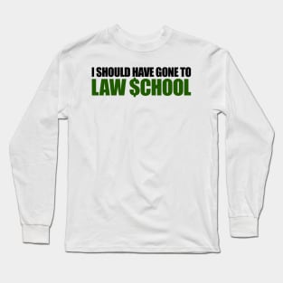 I should have gone to Law $chool Long Sleeve T-Shirt